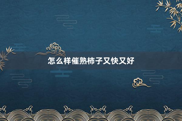 怎么样催熟柿子又快又好
